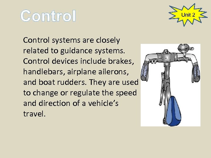 Control systems are closely related to guidance systems. Control devices include brakes, handlebars, airplane