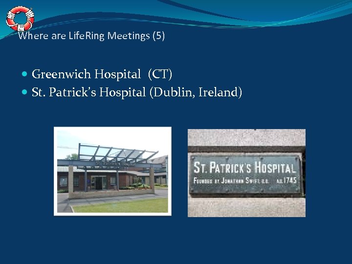 Where are Life. Ring Meetings (5) Greenwich Hospital (CT) St. Patrick’s Hospital (Dublin, Ireland)