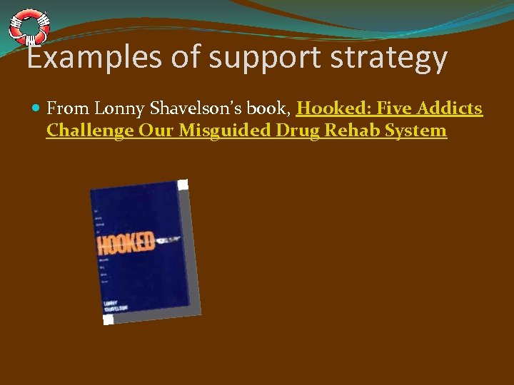 Examples of support strategy From Lonny Shavelson’s book, Hooked: Five Addicts Challenge Our Misguided