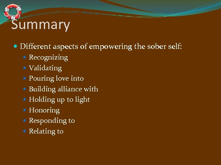 Summary Different aspects of empowering the sober self: Recognizing Validating Pouring love into Building