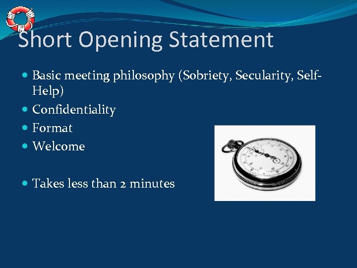 Short Opening Statement Basic meeting philosophy (Sobriety, Secularity, Self. Help) Confidentiality Format Welcome Takes