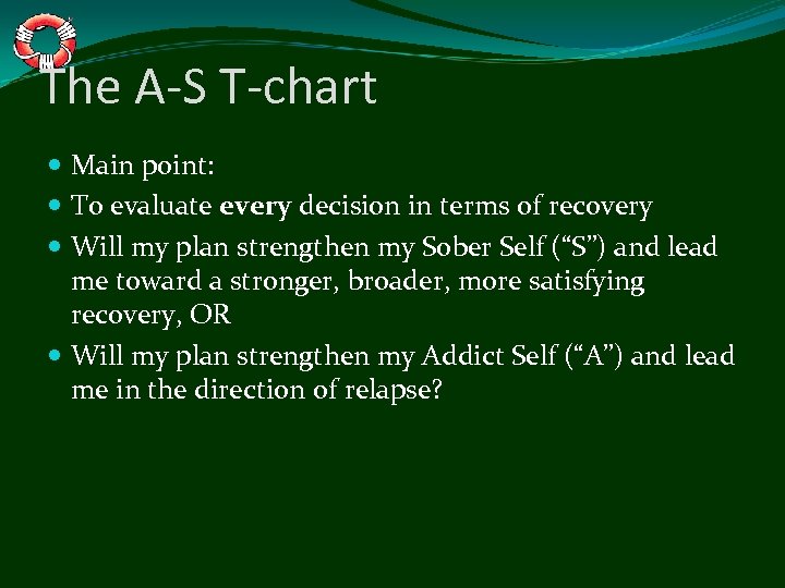 The A-S T-chart Main point: To evaluate every decision in terms of recovery Will