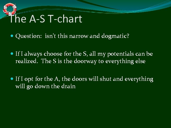 The A-S T-chart Question: isn’t this narrow and dogmatic? If I always choose for