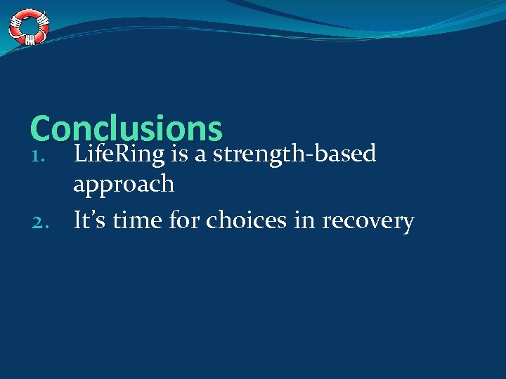 Conclusions 1. Life. Ring is a strength-based approach 2. It’s time for choices in
