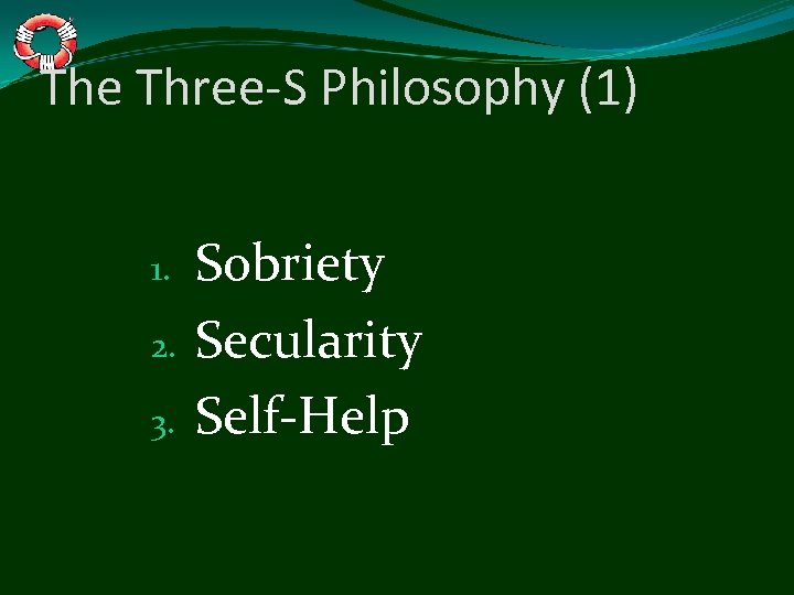 The Three-S Philosophy (1) 1. 2. 3. Sobriety Secularity Self-Help 