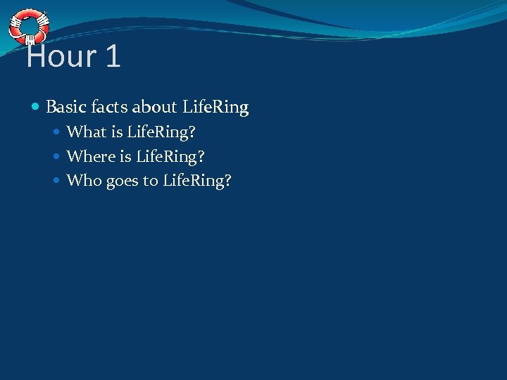 Hour 1 Basic facts about Life. Ring What is Life. Ring? Where is Life.