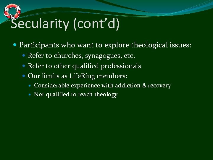 Secularity (cont’d) Participants who want to explore theological issues: Refer to churches, synagogues, etc.