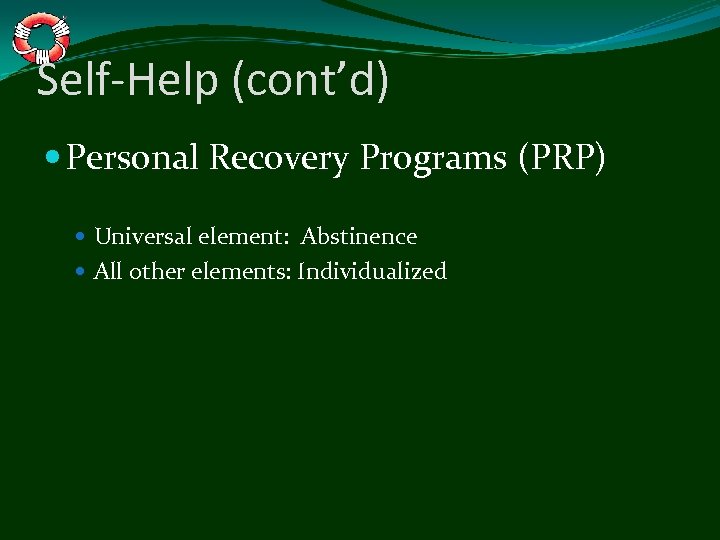 Self-Help (cont’d) Personal Recovery Programs (PRP) Universal element: Abstinence All other elements: Individualized 