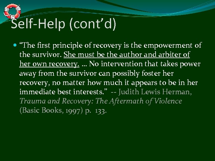 Self-Help (cont’d) “The first principle of recovery is the empowerment of the survivor. She