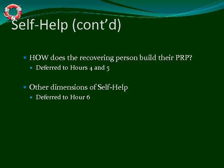 Self-Help (cont’d) HOW does the recovering person build their PRP? Deferred to Hours 4
