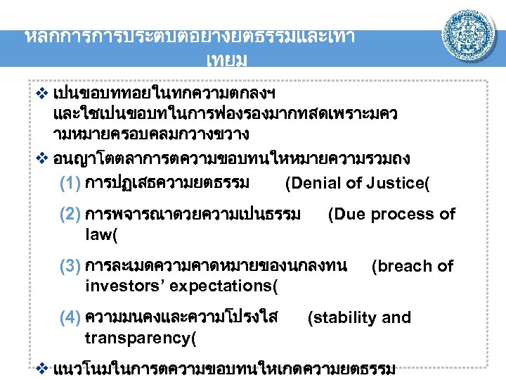 หลกการการประตบตอยางยตธรรมและเทา เทยม v เปนขอบททอยในทกความตกลงฯ และใชเปนขอบทในการฟองรองมากทสดเพราะมคว ามหมายครอบคลมกวางขวาง v อนญาโตตลาการตความขอบทนใหหมายความรวมถง (1) การปฏเสธความยตธรรม (Denial of Justice( (2)