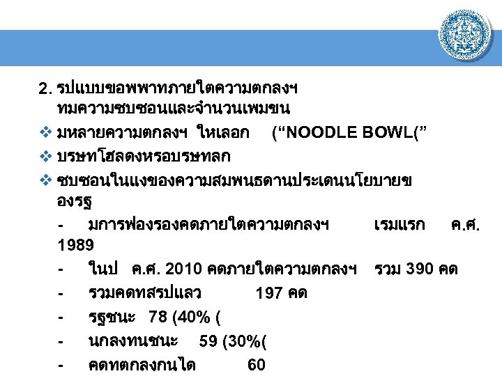 2. รปแบบขอพพาทภายใตความตกลงฯ ทมความซบซอนและจำนวนเพมขน v มหลายความตกลงฯ ใหเลอก (“NOODLE BOWL(” v บรษทโฮลดงหรอบรษทลก v ซบซอนในแงของความสมพนธดานประเดนนโยบายข องรฐ มการฟองรองคดภายใตความตกลงฯ