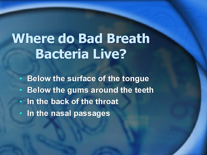 Where do Bad Breath Bacteria Live? • • Below the surface of the tongue