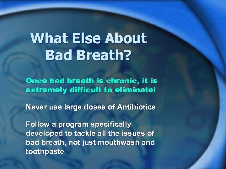 What Else About Bad Breath? Once bad breath is chronic, it is extremely difficult