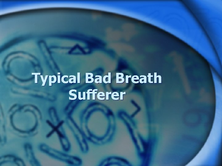 Typical Bad Breath Sufferer 