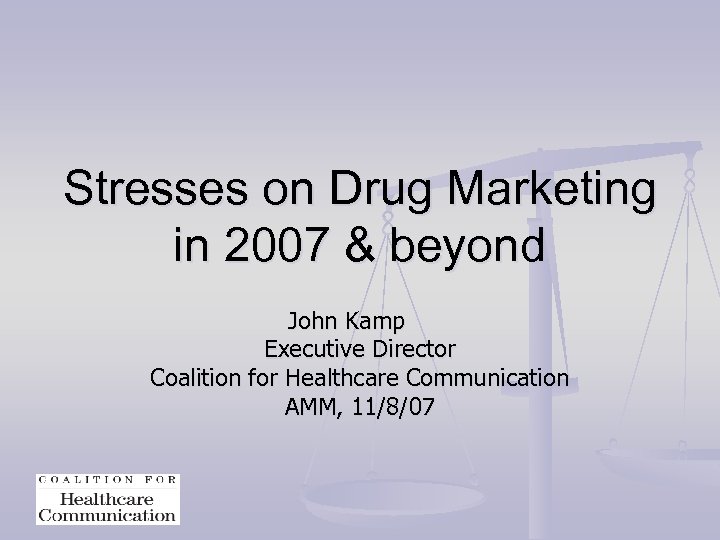 Stresses on Drug Marketing in 2007 & beyond John Kamp Executive Director Coalition for