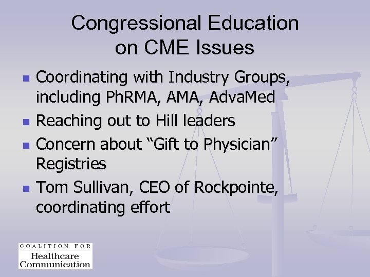 Congressional Education on CME Issues n n Coordinating with Industry Groups, including Ph. RMA,