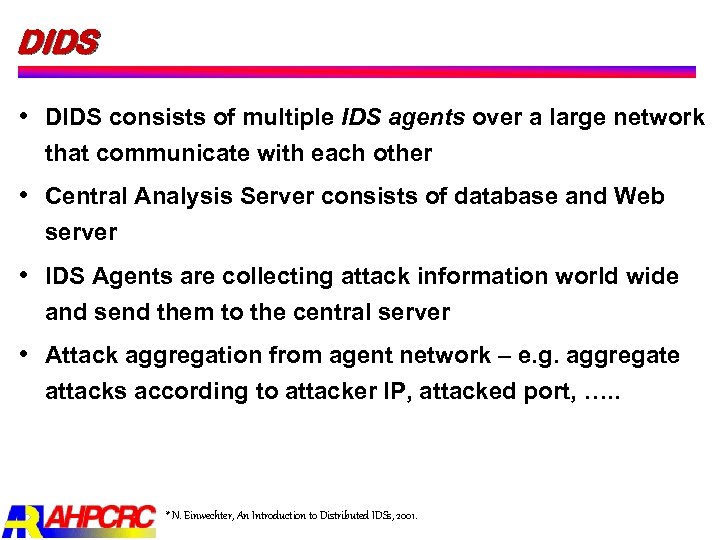 DIDS consists of multiple IDS agents over a large network that communicate with each