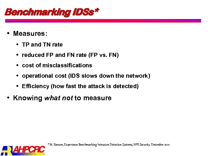 Benchmarking IDSs* Measures: w TP and TN rate w reduced FP and FN rate