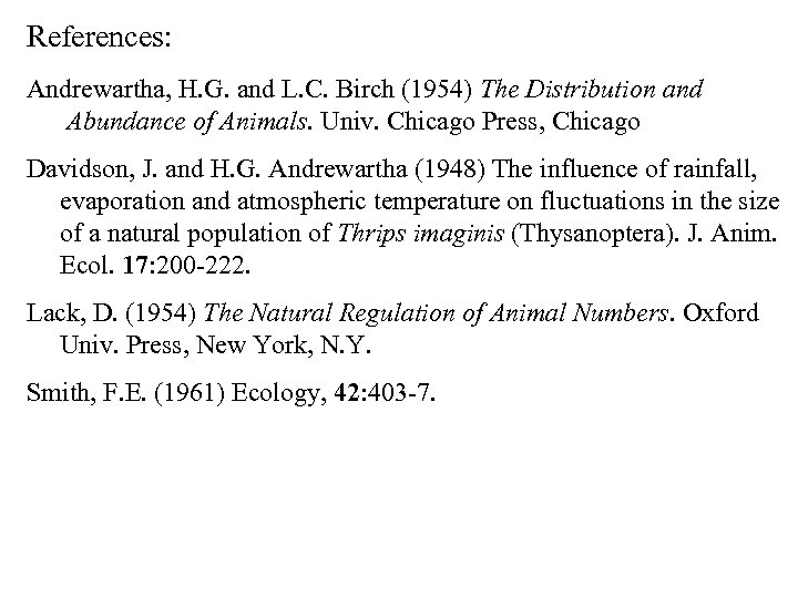 References: Andrewartha, H. G. and L. C. Birch (1954) The Distribution and Abundance of