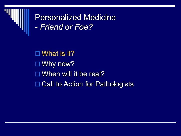 Personalized Medicine - Friend or Foe? o What is it? o Why now? o