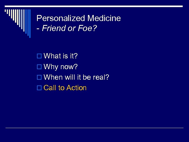 Personalized Medicine - Friend or Foe? o What is it? o Why now? o