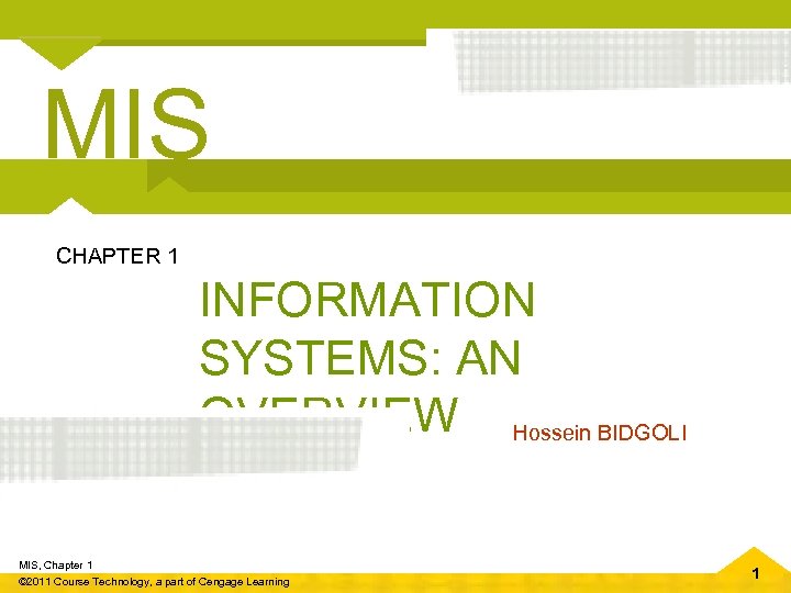 MIS CHAPTER 1 INFORMATION SYSTEMS: AN OVERVIEW Hossein BIDGOLI MIS, Chapter 1 © 2011