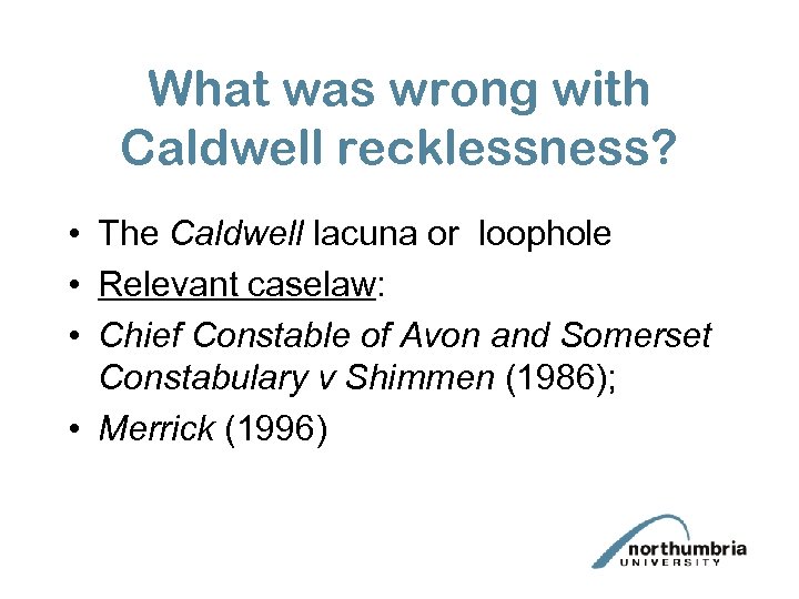 What was wrong with Caldwell recklessness? • The Caldwell lacuna or loophole • Relevant