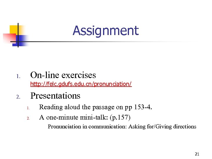 Assignment On-line exercises 1. http: //felc. gdufs. edu. cn/pronunciation/ Presentations 2. 1. 2. Reading