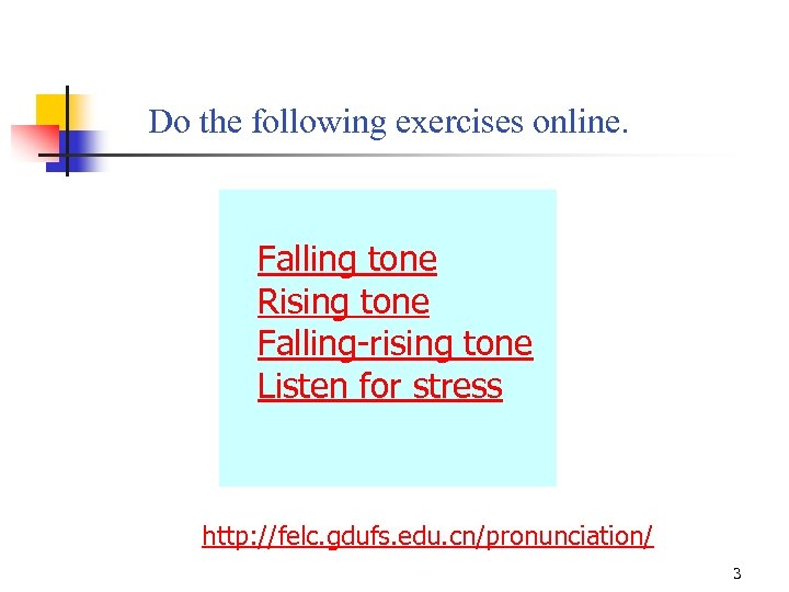 Do the following exercises online. Falling tone Rising tone Falling-rising tone Listen for stress