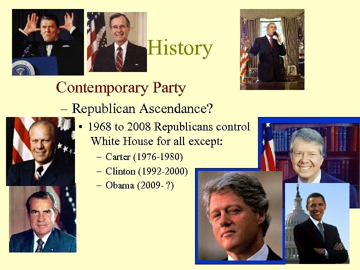 History Contemporary Party – Republican Ascendance? • 1968 to 2008 Republicans control White House