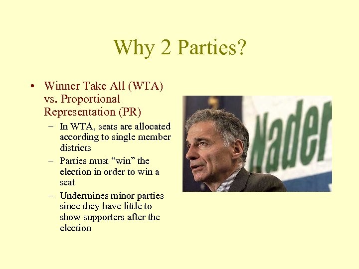 Why 2 Parties? • Winner Take All (WTA) vs. Proportional Representation (PR) – In