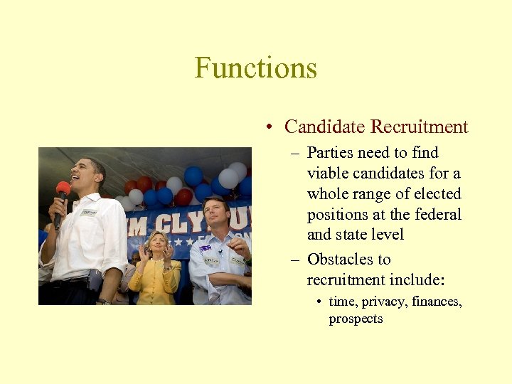 Functions • Candidate Recruitment – Parties need to find viable candidates for a whole