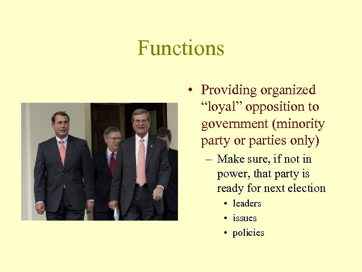 Functions • Providing organized “loyal” opposition to government (minority party or parties only) –