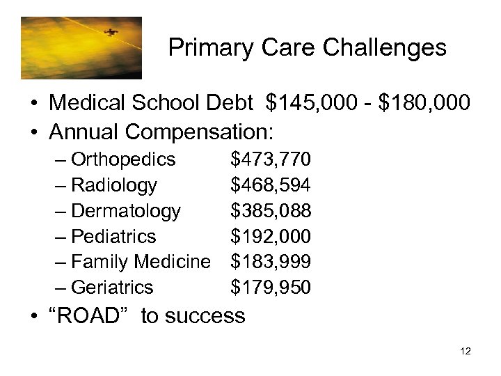 Primary Care Challenges • Medical School Debt $145, 000 - $180, 000 • Annual