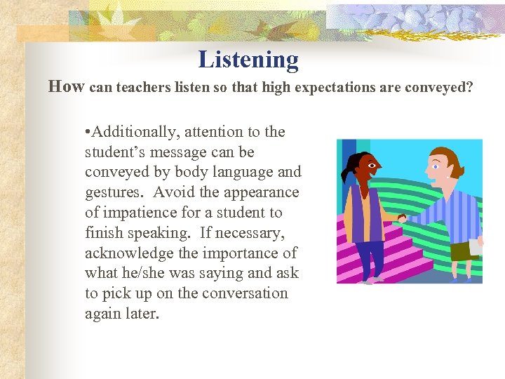 Listening How can teachers listen so that high expectations are conveyed? • Additionally, attention