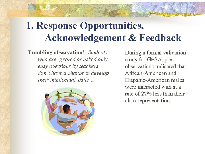 1. Response Opportunities, Acknowledgement & Feedback Troubling observation* Students who are ignored or asked