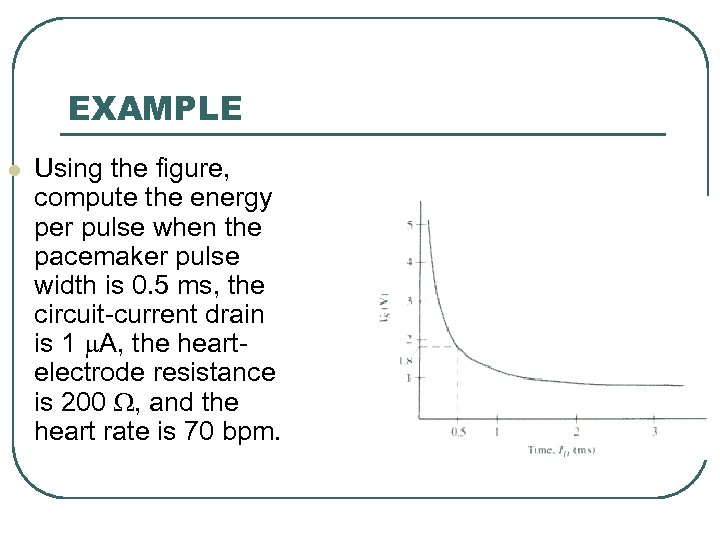 EXAMPLE l Using the figure, compute the energy per pulse when the pacemaker pulse