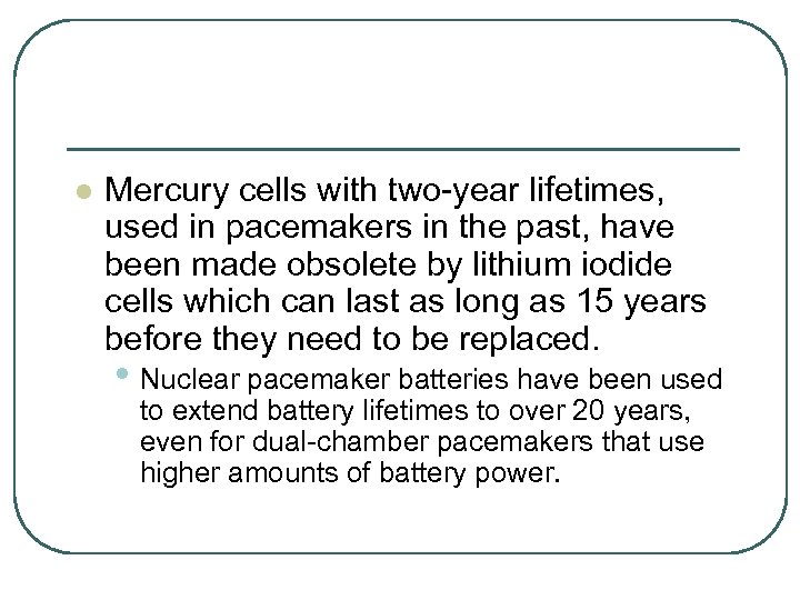 l Mercury cells with two-year lifetimes, used in pacemakers in the past, have been