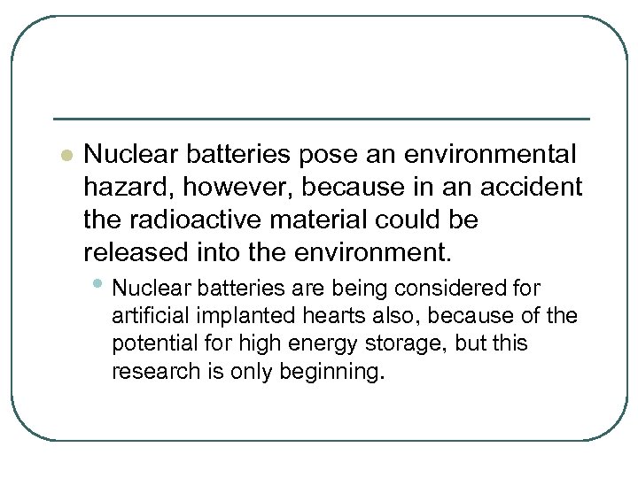 l Nuclear batteries pose an environmental hazard, however, because in an accident the radioactive