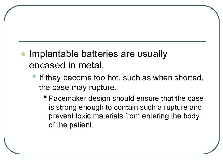 l Implantable batteries are usually encased in metal. • If they become too hot,