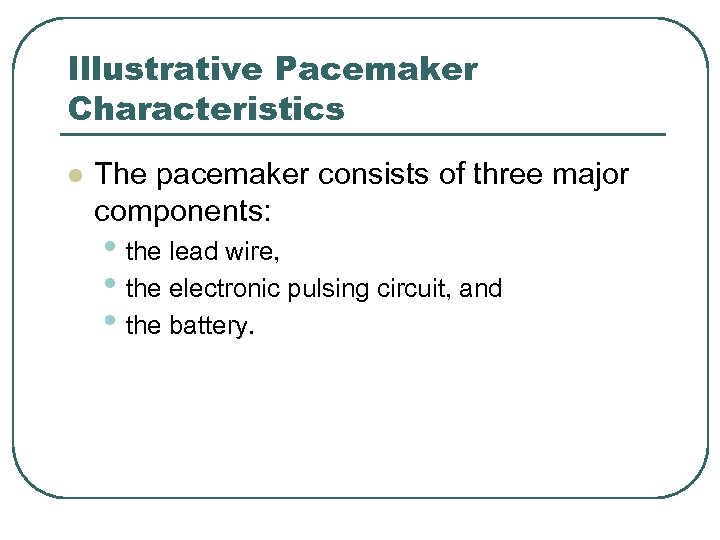 Illustrative Pacemaker Characteristics l The pacemaker consists of three major components: • the lead