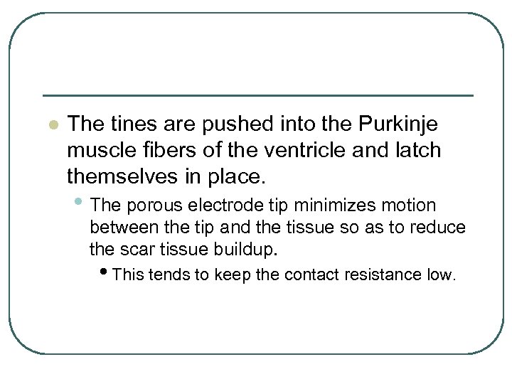 l The tines are pushed into the Purkinje muscle fibers of the ventricle and