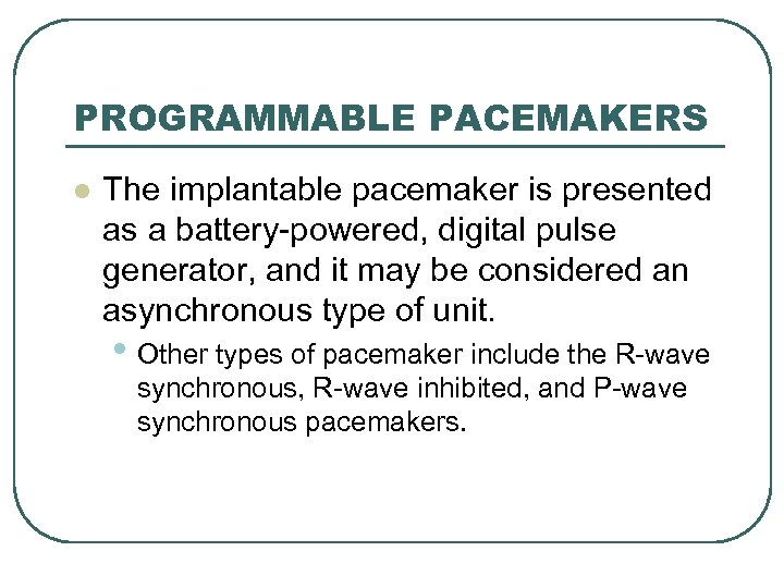 PROGRAMMABLE PACEMAKERS l The implantable pacemaker is presented as a battery-powered, digital pulse generator,