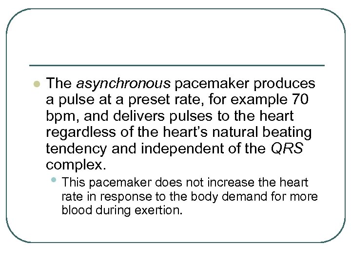 l The asynchronous pacemaker produces a pulse at a preset rate, for example 70