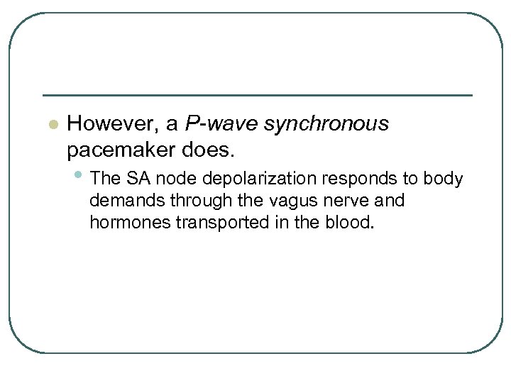 l However, a P-wave synchronous pacemaker does. • The SA node depolarization responds to