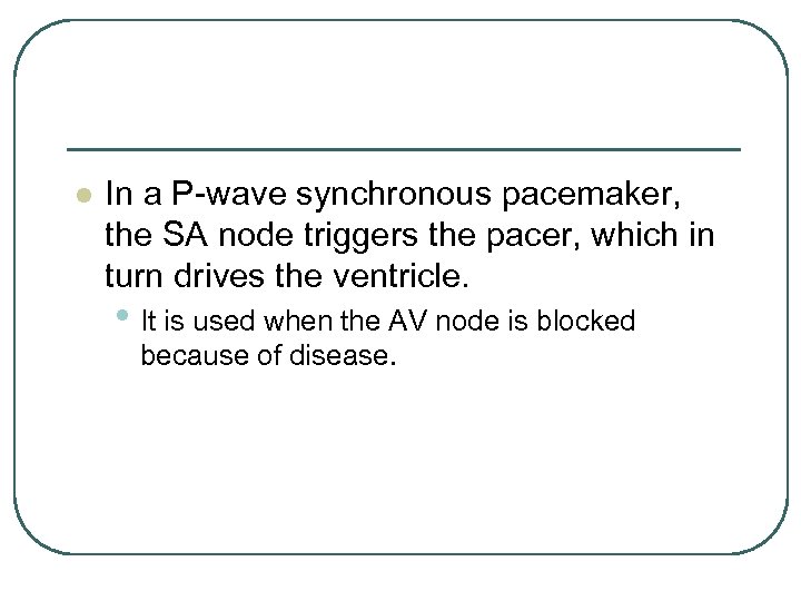 l In a P-wave synchronous pacemaker, the SA node triggers the pacer, which in