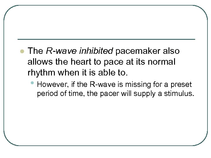 l The R-wave inhibited pacemaker also allows the heart to pace at its normal