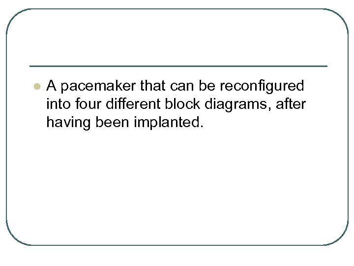 l A pacemaker that can be reconfigured into four different block diagrams, after having