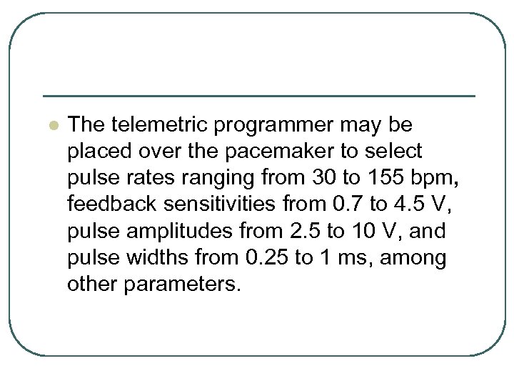 l The telemetric programmer may be placed over the pacemaker to select pulse rates